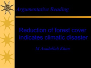Argumentative Reading


 Reduction of forest cover
 indicates climatic disaster
       M Asadullah Khan
 