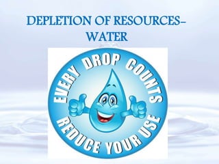 DEPLETION OF RESOURCES-
WATER
 