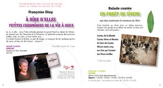 12 13
Balade contée
par des conteuses et conteurs du Tarn
Cinq horaires au choix pour un même parcours.
Laissez vous guider et au détour du sentier ou dans une
clairière, vous retrouverez :
Contes de la Bluette
Contes Vents et Marées
En faim de Contes
Minuit moins cinq
Les Arts qui Content
Les Pince-oreilles
1 h 30, tout public
en forêt de Sivens
Françoise Diep
A Dire d’Elles
Petites chroniques de la vie a deux
Je, tu, il, elle... nous ? Des solitudes glacées du grand Nord au désert du Yémen,
en passant par les Cévennes et la Provence, ce spectacle propose des parcours
d’elles, avec, ou sans, ou tout contre, eux...
S’y tissent humour et drame, un peu de magie, un soupçon de sel, quelques grains
de sucre, et bien sûr de l’amour... toujours !
Tout public à partir de 12 ansSamedi 5 octobre
GAILLAC
Auditorium Dom Vayssette
20 h 30
E n partenariat avec la ville de G aillac ,
dans le cadre du S alon du L ivre  :
Présente en dédicaces
sur le Salon du livre le
samedi 5 et le dimanche
6 octobre de 10 h à 18 h
Dimanche 13 octobre
Sivens
Maison de la forêt départementale
Départs : 14 h 00, 14 h 30, 15 h 00, 15 h 30 et 16 h 00
En cas de pluie : une séance en continu de 14 h 00 à 16 h 00
‘
‘
 