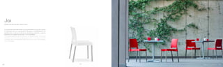 870
Design Claudio Dondoli, Marco Pocci
Joi
La sua forma razionale rende Joi estremamente funzionale. Seduta
e schienale sono in monoscocca stampata in polipropilene. Le
gambe sono in estruso di alluminio anodizzato satinato a sezione
quadrata con spigoli arrotondati. Joi è impilabile.
Joi is extremely functional thanks to its rational shape. One piece
moulded seat and back polypropylene chair. The legs are made
in square satin anodized extruded aluminium with round edges.
Joi is stackable.
2524
 