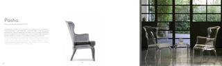 660
Design Claudio Dondoli, Marco Pocci
Pasha
La poltrona Pasha è il connubio tra tradizione e innovazione.
Completamente in policarbonato, materiale dalle rinomate qualità
prestazionali, Pasha è l’ideale per connotare con un’immagine di prestigio
le aree lounge di locali e hotel così come raffinate sale ristorante.
Accessoriabile con cuscino, è accostabile anche al pouf-tavolino.
Pasha lounge armchair is a perfect synthesis of tradition and innovation.
In injection moulded polycarbonate, material of high performance,
Pasha confers a prestigious character to different locations such as
hotel lounges and stylish restaurants. Upholstered cushion is available.
Pasha can be combined with a coffee table.
4140
 