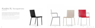 2401 2402 2403 2404
Linee geometriche ed essenziali per sedia e poltrona Kuadra XL con
scocca in tecnopolimero, materiale dalla rinomata resistenza e qualità
estetica. Disponibile nei colori bianco, sabbia, rosso e nero. Telaio in
tubo d’acciaio 20x20 mm cromato, satinato o verniciato in tinta con
la scocca oppure Ø 16 mm cromato o verniciato.
Minimalistic shape for Kuadra XL chair and armchair with
technopolymer shell, material from the renowned quality
performance and aesthetic qualities. Available in white, beige, red
and black colours. 20x20 mm square steel tube frame chromed,
satinized or powder coated in the same colour of the shell, or
Ø 16 mm steel tube frame chromed or powder coated.
Design Pedrali RD
Kuadra XL Tecnopolimero
54 55
 