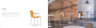 5685
Design Pedrali RD
Inga
Inga è una collezione di sedute caratterizzate da linee morbide
ed essenziali. La scocca è in multistrato impiallacciato rovere
disponibile in diverse finiture oppure con rivestimento in tessuto,
finta pelle o cuoio.
Inga is a collection of chairs featured by soft and essential shapes.
The shell in plywood veneered oak is available in different finishes
and it can also be upholstered in fabric or simil leather.
6766
 