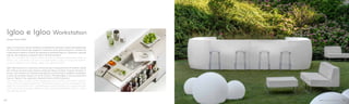 Igloo è un bancone da bar realizzato in polietilene stampato rotazionale disponibile
sia nel modulo lineare che angolare. È abbinato ad un piano di lavoro in lamiera. Di
colore bianco opalino, è facile da spostare e resistente agli urti. Opzionali: mensole
interne, top superiore, impianto interno di illuminazione.
Igloo is a modular bar counter made of roto-moulding polyethylene, linear or
corner unit, with steel work-top. It is white opaline, easy to move and scratch-
resistant. Options: inner shelves, upper top, lighting system.
Igloo Workstation è un bancone attrezzato per la preparazione di cocktail. Ideale
per l’utilizzo nei locali e per soluzioni catering indoor e outdoor. Il ripiano di lavoro in
acciaio inox è dotato di contenitori per ghiaccio e frutta fresca, tagliere in polietilene
e vasca di recupero liquidi con kit di scarico. Portabottiglie in acciaio verniciato
bianco. Opzioni: top superiore, impianto interno di illuminazione.
Igloo Workstation is a bar counter equipped with a cocktail workstation. Ideal for
use in clubs and catering solutions. The stainless steel work-top is equipped with
trays for ice and fresh fruit, a polyethylene cutting board and a liquid recovery
tank with kit for drainage. White powder coated bottleholder. Options: upper
top, lighting system.
Design Pedrali RD
Igloo e Igloo Workstation
94 95
 