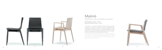 395 296390
Malmö
Design Michele Cazzaniga, Simone Mandelli, Antonio Pagliarulo
La struttura in massello di frassino di sedia e poltrona Malmö
sostiene una scocca in multistrato curvato, sollevandola ed
esaltandone i particolari costruttivi. La sedia impilabile (Art. 390)
e la poltrona (Art. 395) e la poltrona lounge (Art. 296) sono state
pensate come oggetti accoglienti caratterizzati da linee morbide.
Finiture in essenza di frassino sbiancato o tinto nero.
Malmö chair and armchair ash timber frame supports a multilayer
curved shell and highlights the design details. The stackable chair
(Art. 390), armchair (Art. 395) and lounge armchair (Art. 295)
are conceived as comfortable items characterised by soft lines.
Bleached or black stained ash.
Good Design Award - 2012
Red Dot Design Award - 2013
22 23
 