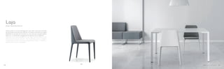 880
Design Alessandro Busana
Laja
Segno pulito e cura dei dettagli per Laja sedia, soluzione versatile
per gli ambienti contract più raffinati. La seduta è formata da cinghie
elastiche incrociate ed immerse in una schiuma di poliuretano
espanso. Lo schienale è leggermente elastico ed accogliente.
Clear sign and care of details for Laja, ideal solution for the most
refined contract environments. The comfortable seat is made of
crossed elastic belts, covered by polyurethane foam. The back is
slightly elastic and comfortable.
58 59
 