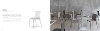 640+640.3
La forma rassicurante e la struttura essenziale rendono Blitz facile
da inserire in qualsiasi ambiente. Impilabile, è realizzata interamente
in policarbonato trasparente o full colour (Art. 640). Disponibile a
richiesta anche nella versione ignifuga. La seduta foto-incisa può
ricevere un’imbottitura leggermente incassata rivestita in tessuto o
finta pelle (Art 640.3).
Its reassuring shape and essential structure make Blitz easy to
fit into any environment. Stackable, Blitz is made completely in
transparent or full colour polycarbonate (Art. 640). Fire-retardant
version also available. The seat has a slight rough finish and can
have a recessed padding, covered with various fabrics and eco-
leather (Art. 640.3).
Blitz
Design Claudio Dondoli and Marco Pocci
88 89
 
