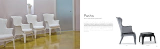 660
660+660.3
661+662
Completamente in policarbonato, materiale dalle rinomate qualità
prestazionali, la poltrona Pasha è il connubio perfetto tra tradizione
e innovazione. Pasha è l’ideale per connotare con un’immagine di
prestigio le aree lounge degli hotel così come raffinate sale ristorante.
Pasha lounge armchair is a perfect synthesis of tradition and
innovation. In injection moulded polycarbonate, material of
distinguishing quality performance. Pasha confers a prestigious
character to different locations such as hotel lounges and stylish
restaurants.
Design Claudio Dondoli and Maco Pocci
Pasha
9190
 
