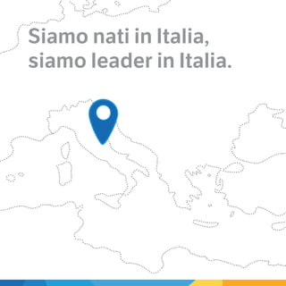 Siamo nati in Italia, 
siamo leader in Italia. 
 