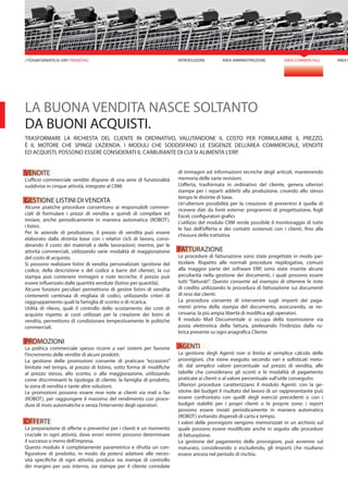 AREA AMMINISTRAZIONE AREA COMMERCIALE
VENDITE
L’ufficio commerciale vendite dispone di una serie di funzionalità
suddivise in cinque attività, integrate al CRM:
GESTIONE LISTINI DI VENDITA
Alcune pratiche procedure consentono ai responsabili commer-
ciali di formulare i prezzi di vendita e quindi di compilare ed
inviare, anche periodicamente in maniera automatica (ROBOT),
i listini.
Per le aziende di produzione, il prezzo di vendita può essere
elaborato dalla distinta base con i relativi cicli di lavoro, consi-
derando il costo dei materiali e delle lavorazioni; mentre, per le
attività commerciali, utilizzando varie modalità di maggiorazione
del costo di acquisto.
Si possono realizzare listini di vendita personalizzati (gestione del
codice, della descrizione e del codice a barre del cliente), la cui
stampa può contenere immagini e note tecniche; il prezzo può
essere influenzato dalle quantità vendute (listino per quantità).
Alcune funzioni peculiari permettono di gestire listini di vendita
contenenti centinaia di migliaia di codici, utilizzando criteri di
raggruppamento quali la famiglia di sconto o di ricarica.
Utilità di rilievo, quali il controllo dello scostamento dei costi di
acquisto rispetto ai costi utilizzati per la creazione dei listini di
vendita, permettono di condizionare tempestivamente le politiche
commerciali.
PROMOZIONI
La politica commerciale spesso ricorre a vari sistemi per favorire
l’incremento delle vendite di alcuni prodotti.
La gestione delle promozioni consente di praticare “eccezioni”
limitate nel tempo, al prezzo di listino, sotto forma di modifiche
al prezzo stesso, allo sconto, o alla maggiorazione, utilizzando
come discriminanti la tipologia di cliente, la famiglia di prodotto,
la zona di vendita e tante altre soluzioni.
Le promozioni possono essere rese note ai clienti via mail o fax
(ROBOT), per raggiungere il massimo del rendimento con proce-
dure di invio automatiche e senza l’intervento degli operatori.
OFFERTE
La preparazione di offerte o preventivi per i clienti è un momento
cruciale in ogni attività, dove errori minimi possono determinare
il successo o meno dell’impresa.
Questo modulo è completamente parametrico e sfrutta un con-
figuratore di prodotto, in modo da potersi adattare alle neces-
sità specifiche di ogni attività; produce sia stampe di controllo
dei margini per uso interno, sia stampe per il cliente corredate
di immagini ed informazioni tecniche degli articoli, mantenendo
memoria delle varie revisioni.
L’offerta, trasformata in ordinativo del cliente, genera ulteriori
stampe per i reparti addetti alla produzione, creando allo stesso
tempo le distinte di base.
Un’ulteriore possibilità per la creazione di preventivi è quella di
ricevere dati da fonti esterne: programmi di progettazione, fogli
Excel, configuratori grafici.
L’utilizzo del modulo CRM rende possibile il monitoraggio di tutte
le fasi dell’offerta e dei contatti sostenuti con i clienti, fino alla
chiusura della trattativa.
FATTURAZIONE
Le procedure di fatturazione sono state progettate in modo par-
ticolare. Rispetto alle normali procedure riepilogative, comuni
alla maggior parte dei software ERP, sono state inserite alcune
peculiarità nella gestione dei documenti, i quali possono essere
tutti “fatturati”. Questo consente ad esempio di ottenere le note
di credito utilizzando la procedura di fatturazione sui documenti
di reso dai clienti.
La procedura consente di intervenire sugli importi dei paga-
menti prima della stampa del documento, assicurando, se ne-
cessaria, la più ampia libertà di modifica agli operatori.
Il modulo Mail Documentale si occupa della trasmissione via
posta elettronica della fattura, prelevando l’indirizzo dalla ru-
brica presente su ogni anagrafica Cliente.
AGENTI
La gestione degli Agenti non si limita al semplice calcolo delle
provvigioni, che viene eseguito secondo vari e sofisticati meto-
di: dal semplice valore percentuale sul prezzo di vendita, alle
tabelle che considerano gli sconti e le modalità di pagamento
praticate ai clienti o al valore percentuale sull’utile conseguito.
Ulteriori procedure caratterizzano il modulo Agenti: con la ge-
stione dei budget il risultato del lavoro di un rappresentante può
essere confrontato con quelli degli esercizi precedenti o con i
budget stabiliti per i propri clienti o le proprie zone: i report
possono essere inviati periodicamente in maniera automatica
(ROBOT) evitando dispendi di carta e tempo.
I valori delle provvigioni vengono memorizzati in un archivio sul
quale possono essere modificate anche in seguito alle procedure
di fatturazione.
La gestione del pagamento delle provvigioni, può avvenire sul
maturato, considerando o escludendo, gli importi che risultano
essere ancora nel periodo di rischio.
LA BUONA VENDITA NASCE SOLTANTO
DA BUONI ACQUISTI.
TRASFORMARE LA RICHIESTA DEL CLIENTE IN ORDINATIVO, VALUTANDONE IL COSTO PER FORMULARNE IL PREZZO,
È IL MOTORE CHE SPINGE L’AZIENDA. I MODULI CHE SODDISFANO LE ESIGENZE DELL’AREA COMMERCIALE, VENDITE
ED ACQUISTI, POSSONO ESSERE CONSIDERATI IL CARBURANTE DI CUI SI ALIMENTA L’ERP.
INTRODUZIONE AREA M//TDAINFORMATICA/ ERP/ TRENDTNG
 