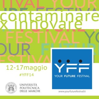 YOUR FUTURE FESTIVAL
12-17maggio
#YFF14
www.yourfuturefestival.it
 