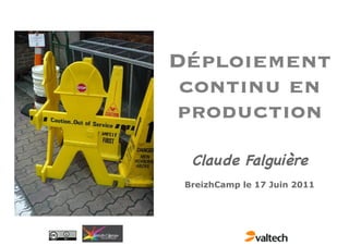 Déploiement
 continu en
 production
  Claude Falguière
 BreizhCamp le 17 Juin 2011
 