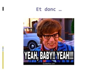 Et donc …
 