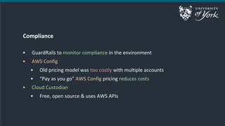 • GuardRails to monitor compliance in the environment
• AWS Config
• Old pricing model was too costly with multiple accoun...