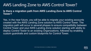 © 2019, Amazon Web Services, Inc. or its affiliates. All rights reserved.
AWS Landing Zone to AWS Control Tower?
Is there ...