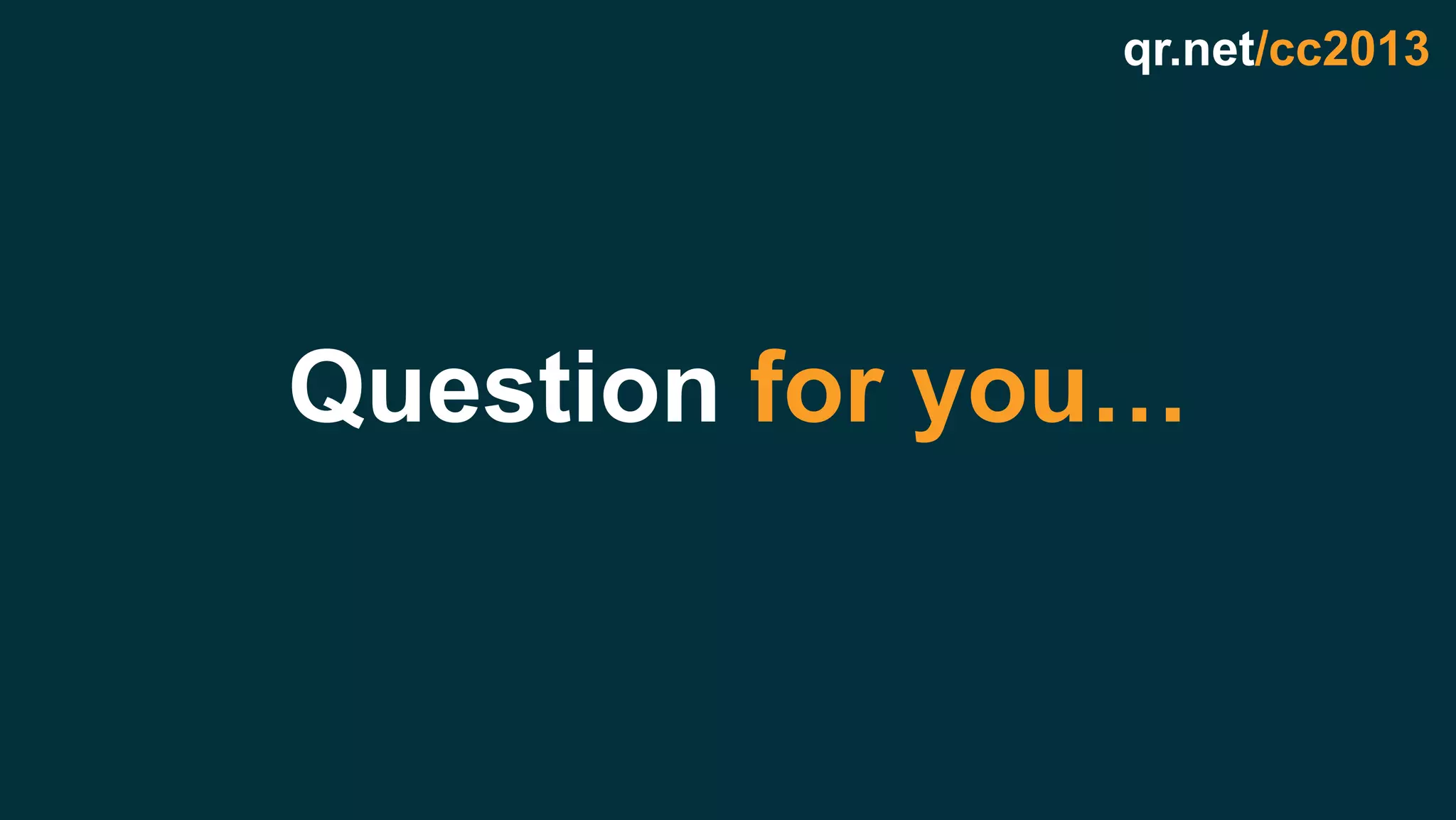 qr.net/cc2013
Question for you…
 