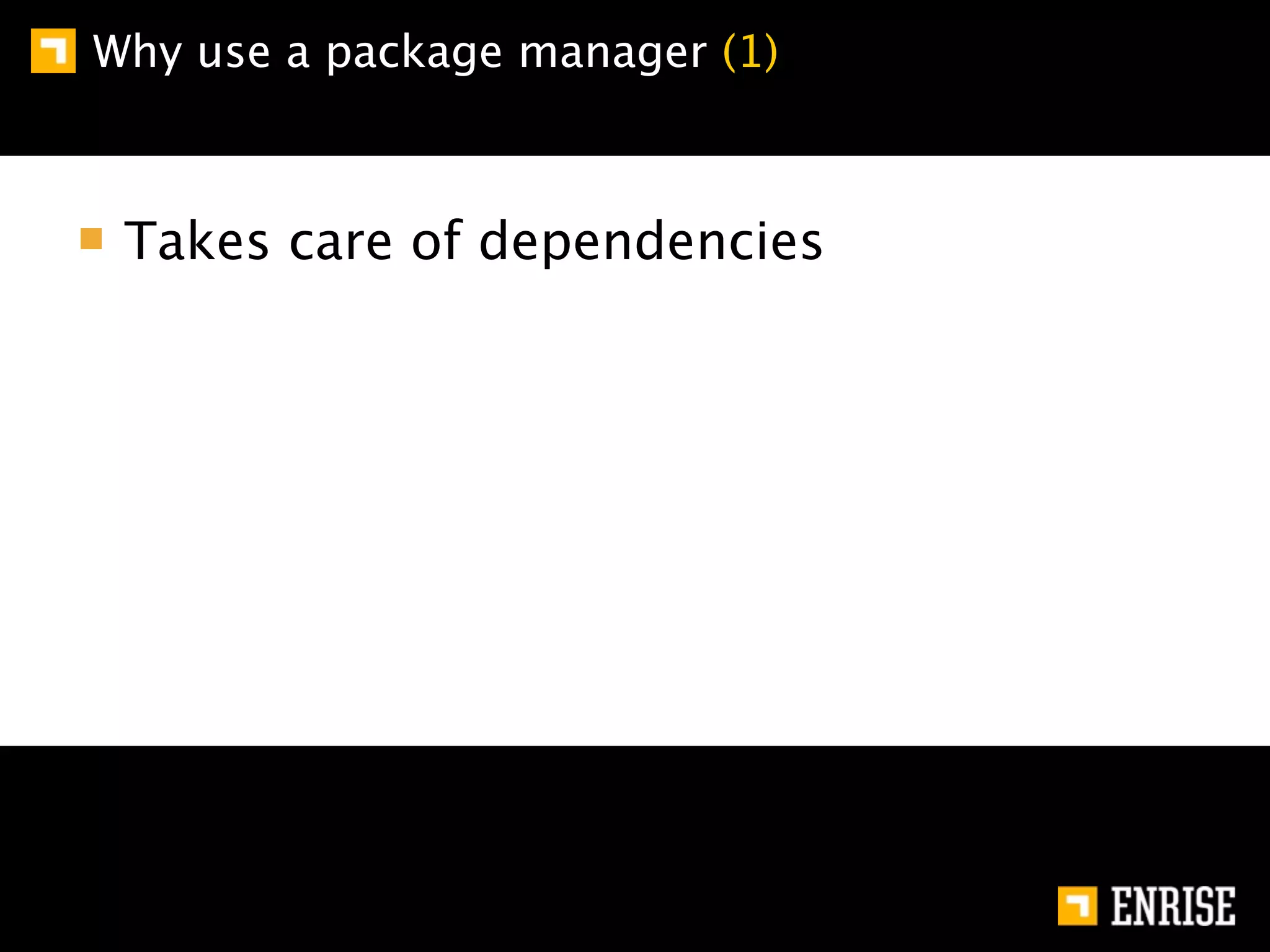 Why use a package manager (1)



 Takes care of dependencies
 