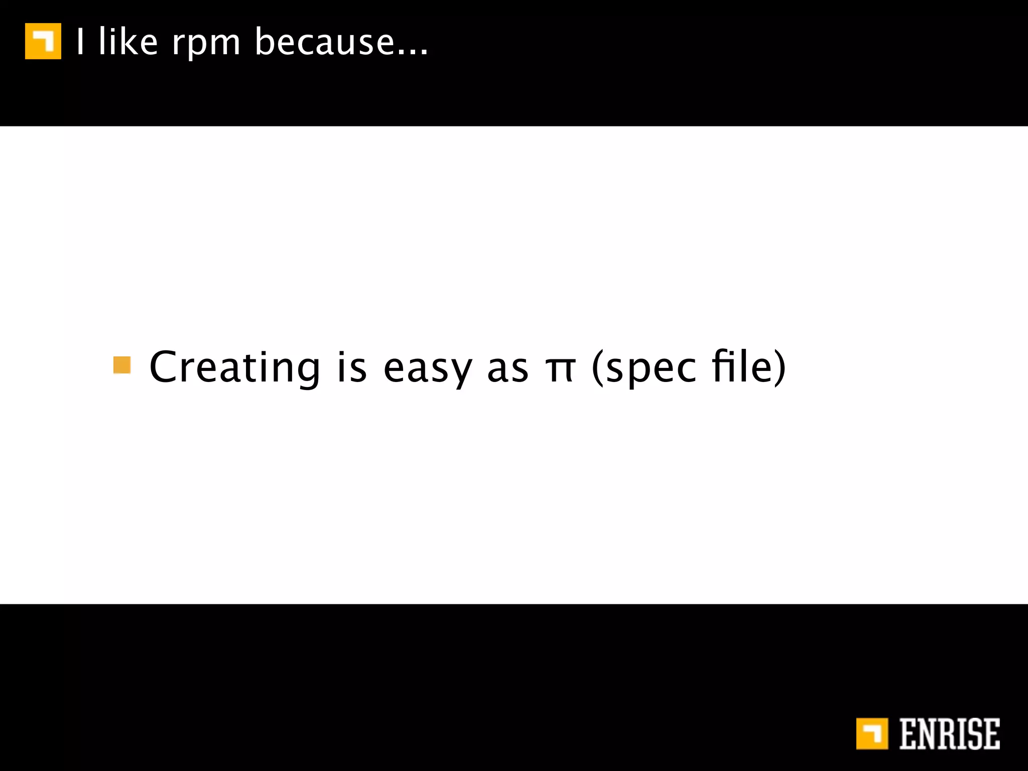 I like rpm because...




    Creating is easy as π (spec ﬁle)
 