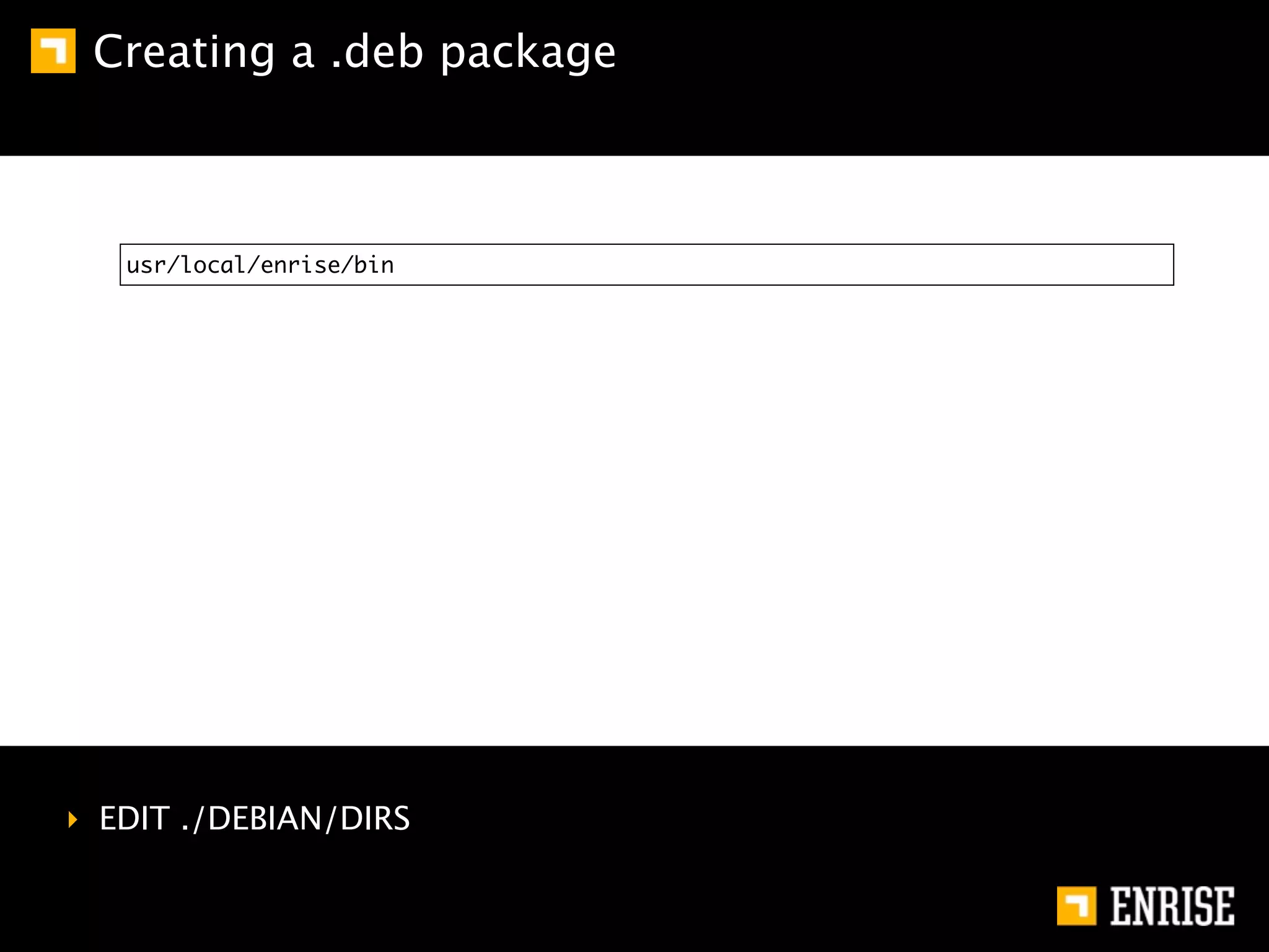 Creating a .deb package



   usr/local/enrise/bin




‣ EDIT ./DEBIAN/DIRS
 