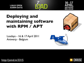 Deploying and
    maintaining software
    with RPM / APT

    Loadays - 16 & 17 April 2011
    Antwerp - Belgium




http://joind.in/3315
 