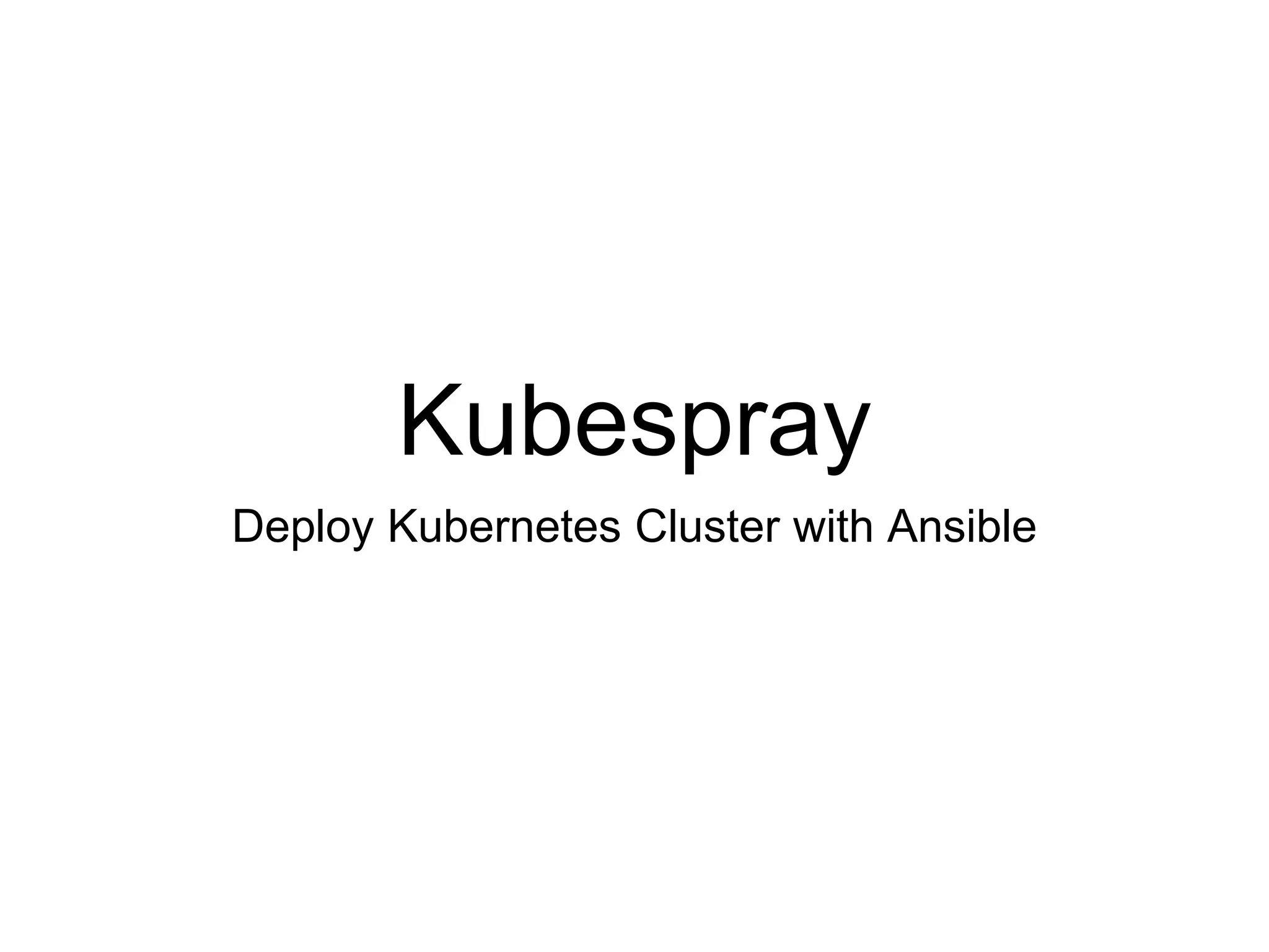 Kubespray
Deploy Kubernetes Cluster with Ansible
 