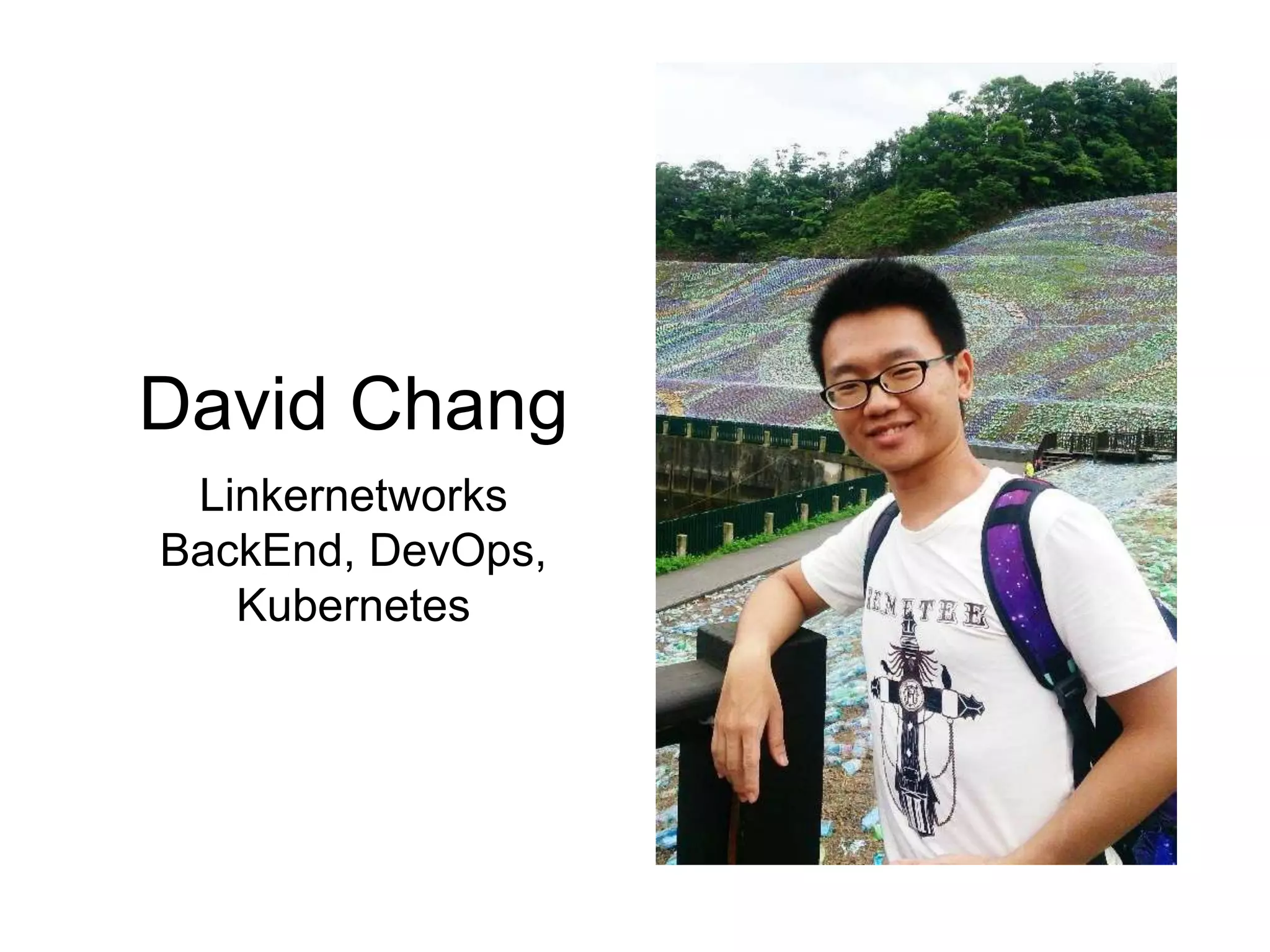 David Chang
Linkernetworks
BackEnd, DevOps,
Kubernetes
 