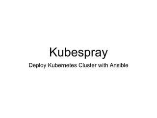 Kubespray
Deploy Kubernetes Cluster with Ansible
 
