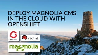 DEPLOY'MAGNOLIA'CMS'
IN'THE'CLOUD'WITH'
OPENSHIFT
®
®
 