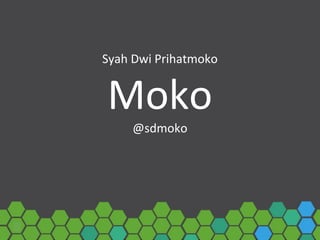 Syah Dwi Prihatmoko
Moko
@sdmoko
 