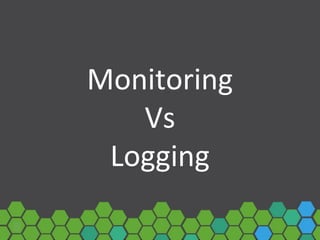 Monitoring
Vs
Logging
 