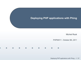 Deploying PHP applications with Phing




                                       Michiel Rook

                   PHPNW11 - October 8th, 2011




               Deploying PHP applications with Phing – 1 / 37
 
