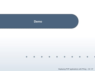 Demo




       Deploying PHP applications with Phing – 34 / 37
 