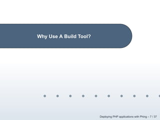 Why Use A Build Tool?




                        Deploying PHP applications with Phing – 7 / 37
 