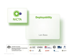 NICTA Copyright 2012 
From imagination to impact 
Deployability 
Len Bass  