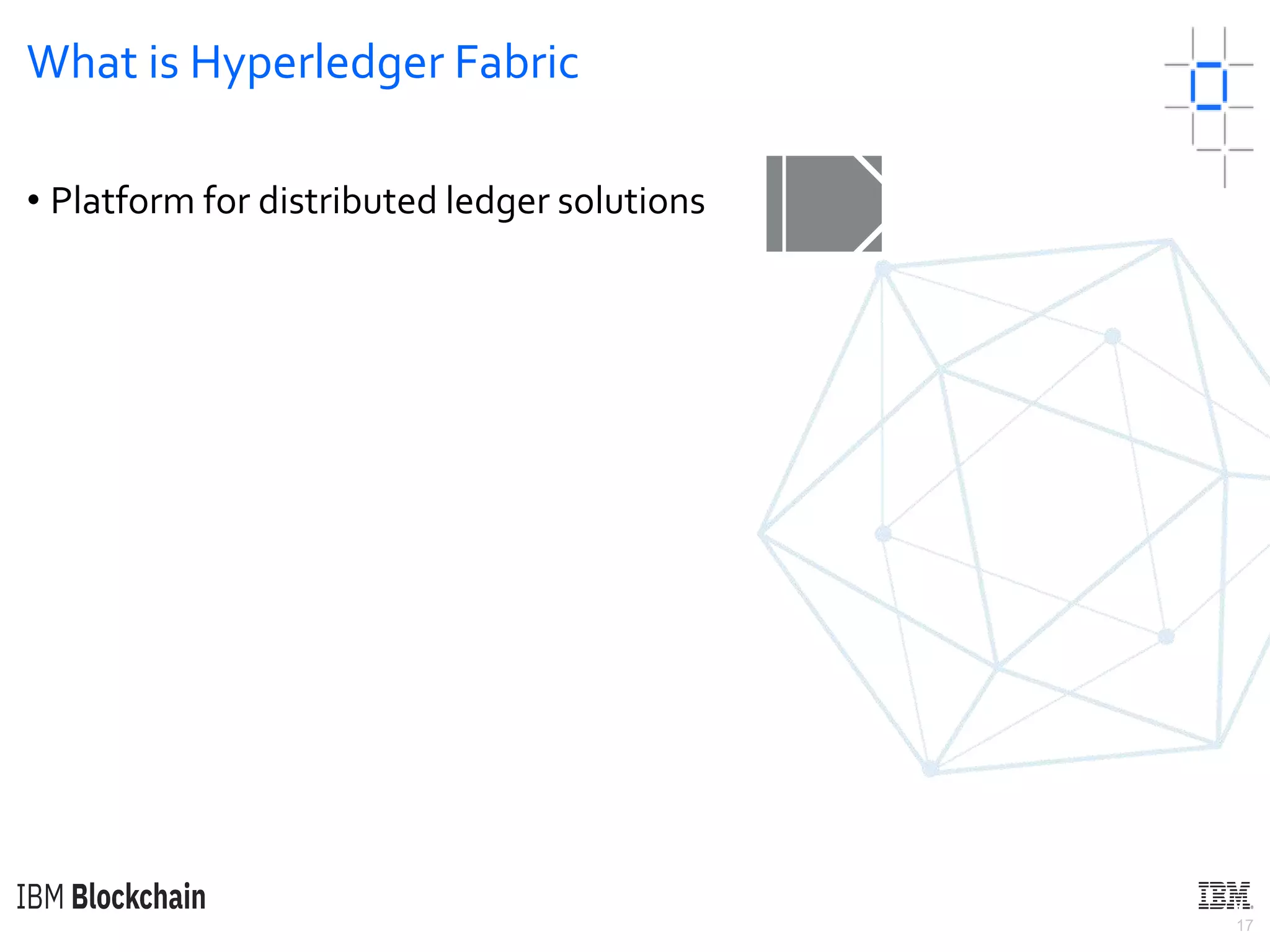 17
What is Hyperledger Fabric
• Platform for distributed ledger solutions
📒
 