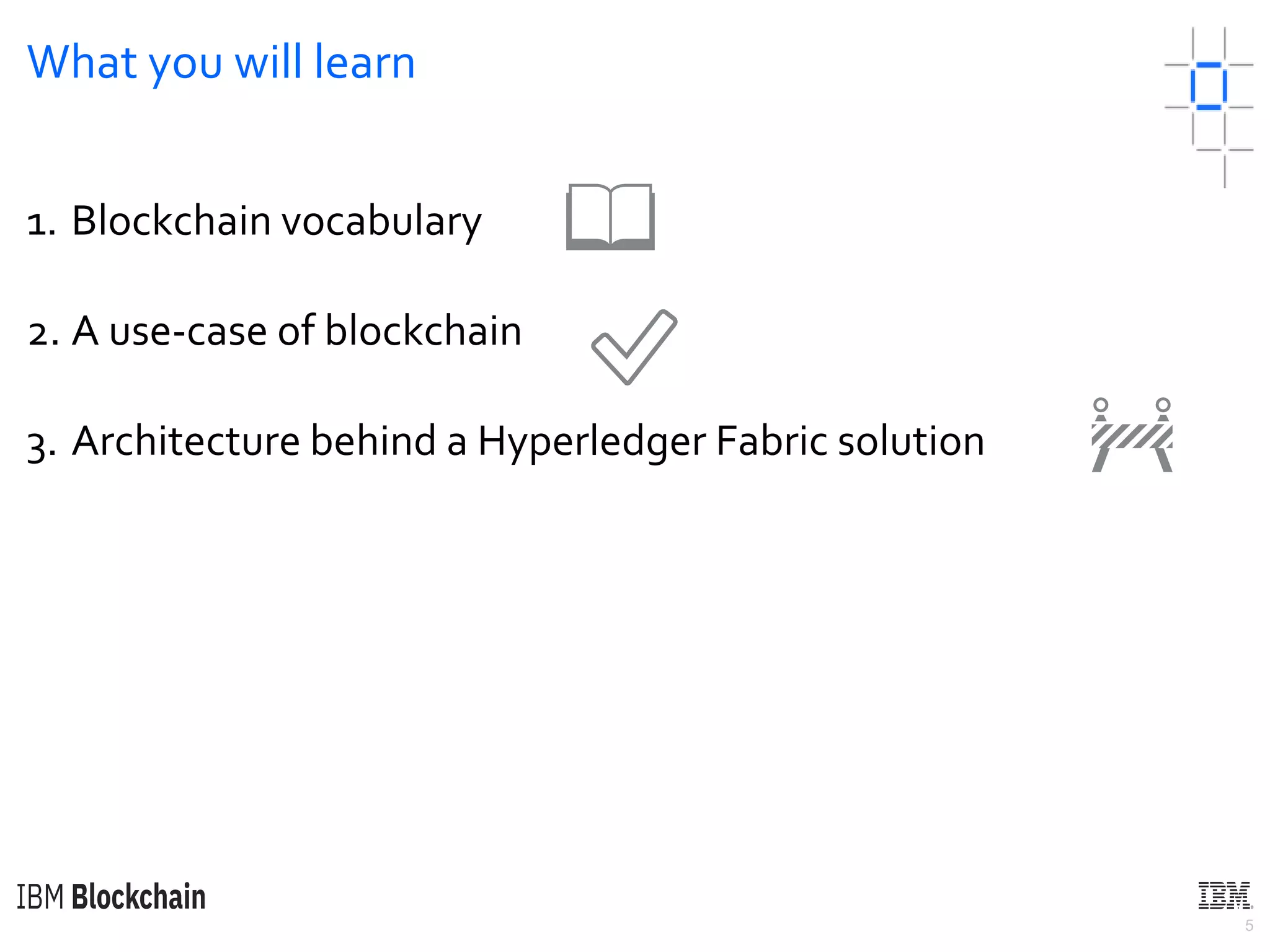 5
What you will learn
1. Blockchain vocabulary
2. A use-case of blockchain
3. Architecture behind a Hyperledger Fabric solution
📖
✅
🚧
 