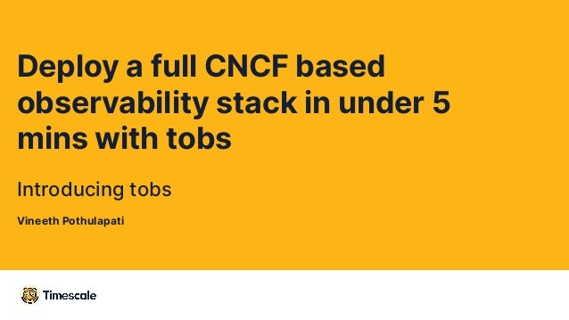 Deploy a full CNCF based
observability stack in under 5
mins with tobs
Introducing tobs
Vineeth Pothulapati
 