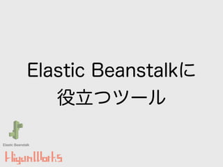 Elastic Beanstalkに
役立つツール
Elastic Beanstalk
 