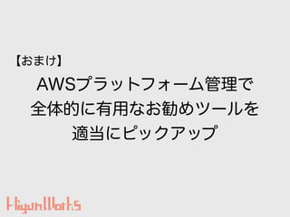 AWSプラットフォーム管理で
全体的に有用なお勧めツールを
適当にピックアップ
【おまけ】
 