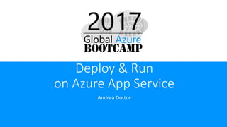 Deploy & Run
on Azure App Service
Andrea Dottor
 
