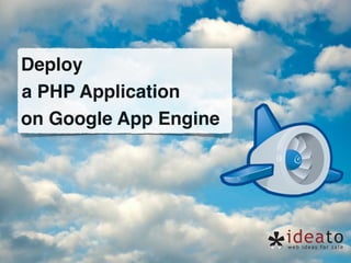 Deploy ! 
a PHP Application! 
on Google App Engine 
 