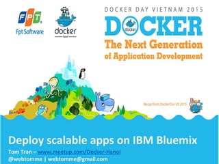 Deploy scalable apps on IBM Bluemix
Tom Tran – www.meetup.com/Docker-Hanoi
@webtomme | webtomme@gmail.com
 