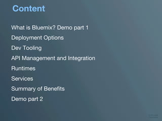 © 2014 IBM
Corporation
‹#› 
Content
What is Bluemix? Demo part 1
Deployment Options
Dev Tooling
API Management and Integration
Runtimes
Services
Summary of Beneﬁts
Demo part 2

 
