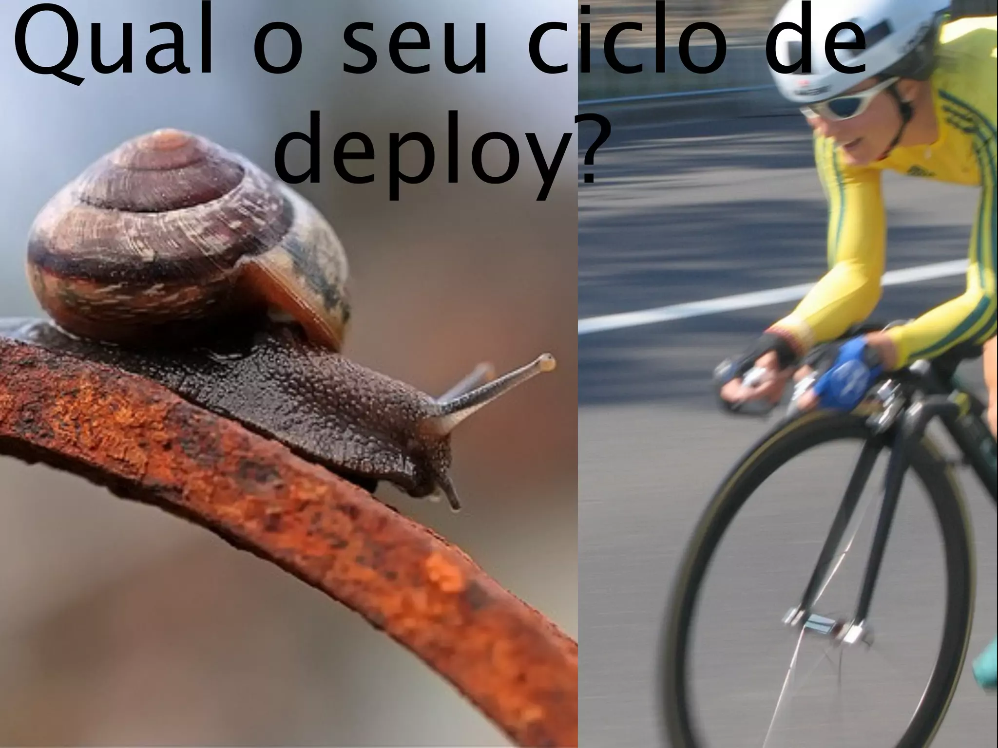 Qual o seu ciclo de
     deploy?
 