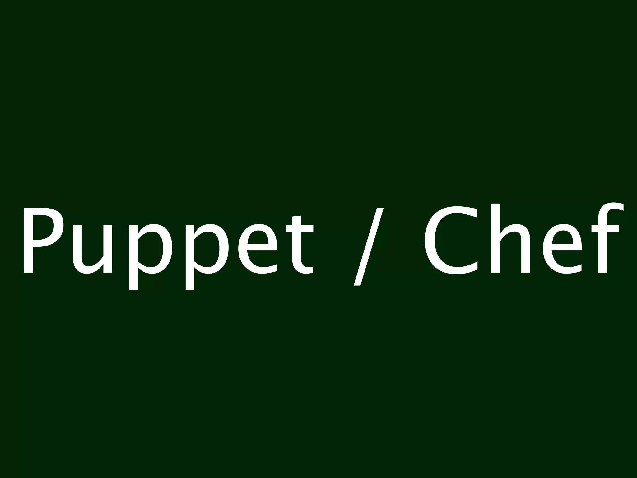 Puppet / Chef
 