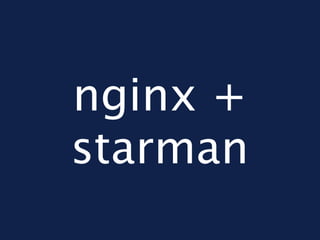 nginx +
starman
 