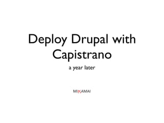 Deploy Drupal with
   Capistrano
      a year later
 