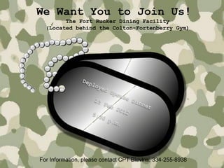 We Want You to Join Us!
        The Fort Rucker Dining Facility
  (Located behind the Colton-Fortenberry Gym)




For Information, please contact CPT Blevins, 334-255-8938
 