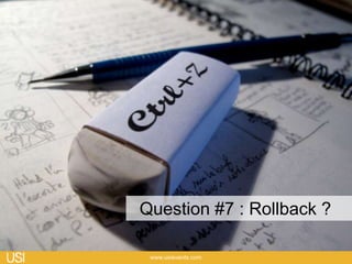 Toute anomalie en production provoque
!  une alerte visible par tous
!  L’arrêt d’urgence, on ne peut plus commiter
« L’objectif est d’aller aussi vite que possible
pour produire du code de qualité, pas plus
vite »
 
