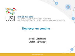 Déployer en continu
Benoît Lafontaine
OCTO Technology
 